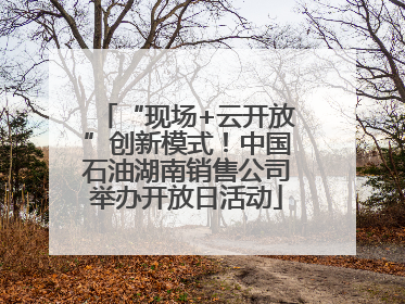 “现场+云开放”创新模式！中国石油湖南销售公司举办开放日活动