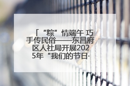 “粽”情端午 巧手传民俗——东昌府区人社局开展2025年“我们的节日·端午”包粽子活动