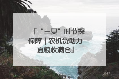 “三夏”时节探保障｜农机贷助力夏粮收满仓