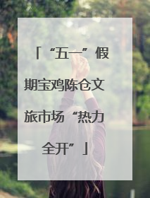 “五一”假期宝鸡陈仓文旅市场“热力全开”