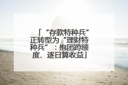 “存款特种兵”正转型为“理财特种兵”：抱团蹲额度、逐日算收益