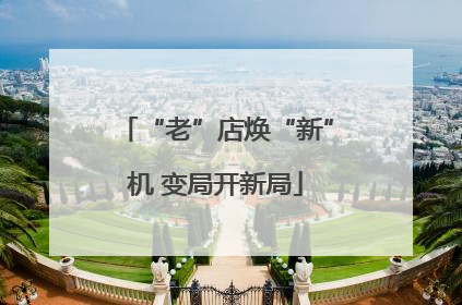 “老”店焕“新”机 变局开新局
