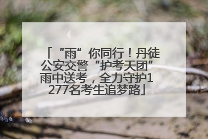 “雨”你同行！丹徒公安交警“护考天团”雨中送考，全力守护1277名考生追梦路