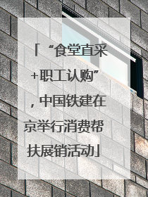 “食堂直采+职工认购”，中国铁建在京举行消费帮扶展销活动