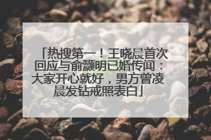 热搜第一！王晓晨首次回应与俞灏明已婚传闻：大家开心就好，男方曾凌晨发钻戒照表白
