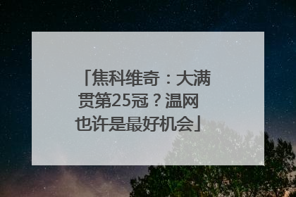 焦科维奇：大满贯第25冠？温网也许是最好机会