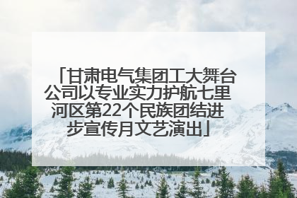 甘肃电气集团工大舞台公司以专业实力护航七里河区第22个民族团结进步宣传月文艺演出