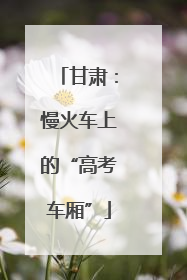 甘肃：慢火车上的“高考车厢”