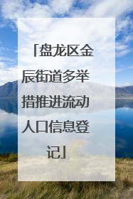 盘龙区金辰街道多举措推进流动人口信息登记