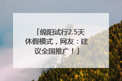 绵阳试行2.5天休假模式，网友：建议全国推广！