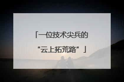 一位技术尖兵的“云上拓荒路”