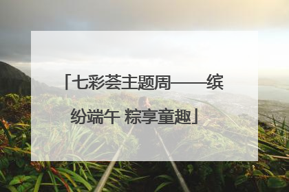 七彩荟主题周——缤纷端午 粽享童趣