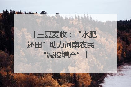 三夏麦收：“水肥还田”助力河南农民“减投增产”