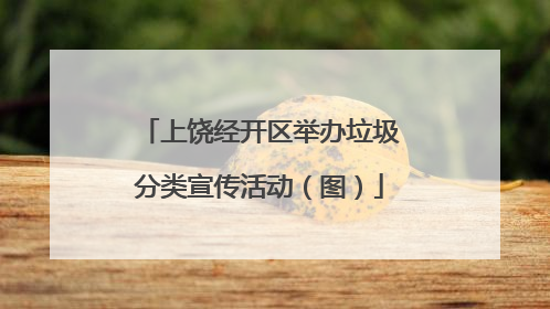 上饶经开区举办垃圾分类宣传活动（图）