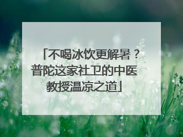 不喝冰饮更解暑？普陀这家社卫的中医教授温凉之道