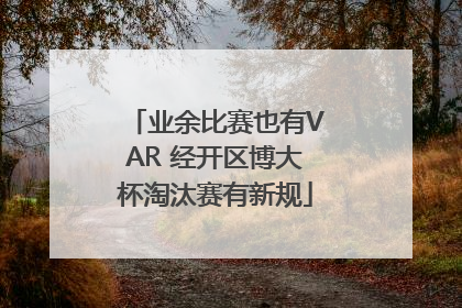 业余比赛也有VAR 经开区博大杯淘汰赛有新规