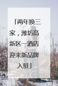 两年换三家，潍坊高新区一酒店迎来新品牌入驻