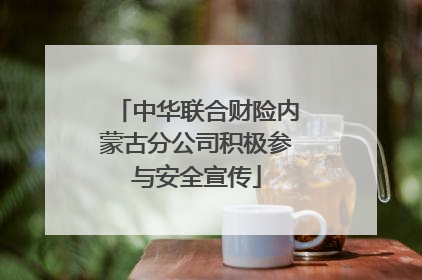 中华联合财险内蒙古分公司积极参与安全宣传