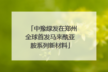 中豫绿发在郑州全球首发马来酰亚胺系列新材料