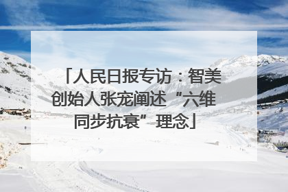 人民日报专访：智美创始人张宠阐述“六维同步抗衰”理念