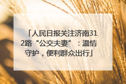 人民日报关注济南312路“公交夫妻”：温情守护，便利群众出行