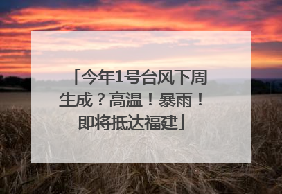 今年1号台风下周生成？高温！暴雨！即将抵达福建
