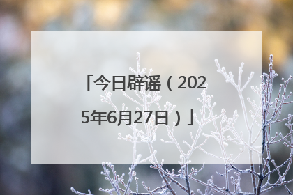 今日辟谣（2025年6月27日）