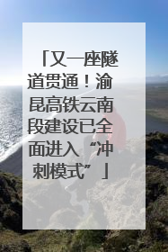 又一座隧道贯通！渝昆高铁云南段建设已全面进入“冲刺模式”