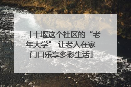 十堰这个社区的“老年大学” 让老人在家门口乐享多彩生活