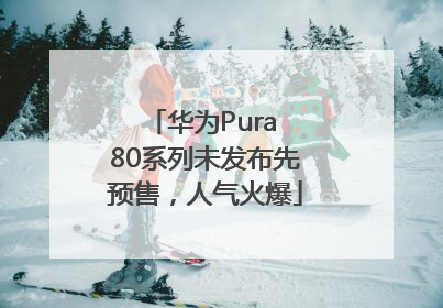 华为Pura 80系列未发布先预售，人气火爆