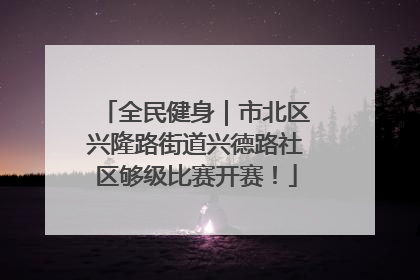 全民健身｜市北区兴隆路街道兴德路社区够级比赛开赛！