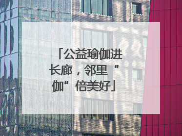 公益瑜伽进长廊，邻里“伽”倍美好