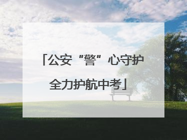 公安“警”心守护 全力护航中考