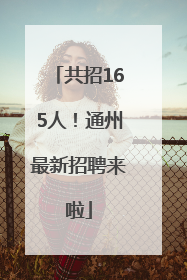 共招165人！通州最新招聘来啦
