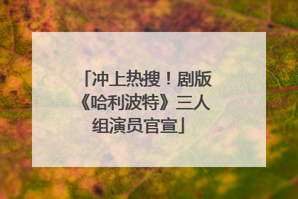 冲上热搜！剧版《哈利波特》三人组演员官宣
