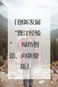 创新发展“晋江经验”：绿色智造、向新提质