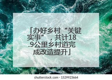 办好乡村“关键实事”，共计18.9公里乡村道完成改造提升