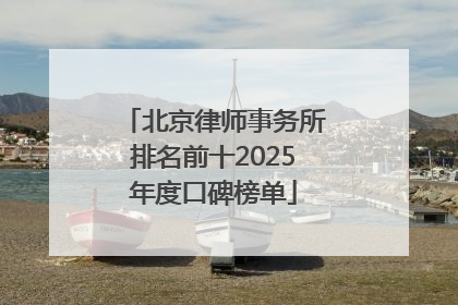 北京律师事务所排名前十2025年度口碑榜单