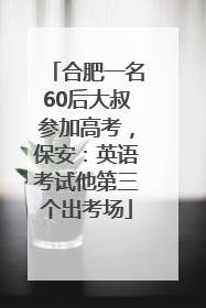 合肥一名60后大叔参加高考，保安：英语考试他第三个出考场