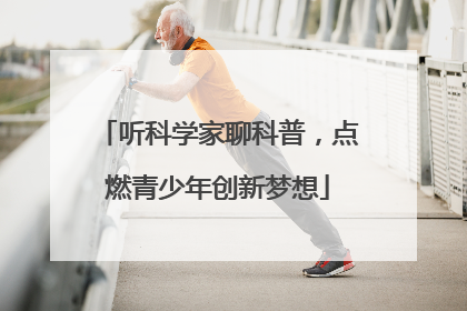 听科学家聊科普，点燃青少年创新梦想