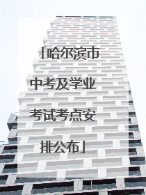 哈尔滨市中考及学业考试考点安排公布