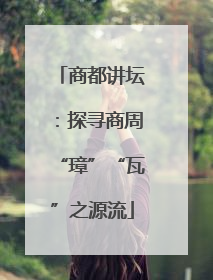 商都讲坛：探寻商周“璋”“瓦”之源流