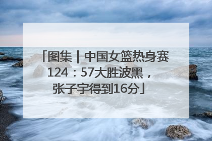图集｜中国女篮热身赛124：57大胜波黑，张子宇得到16分