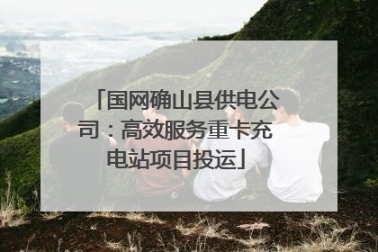 国网确山县供电公司：高效服务重卡充电站项目投运