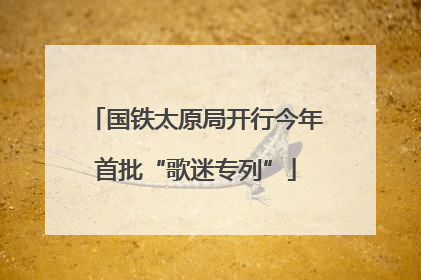 国铁太原局开行今年首批“歌迷专列”