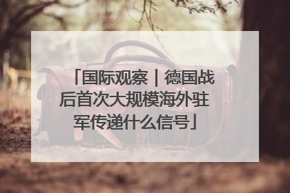 国际观察｜德国战后首次大规模海外驻军传递什么信号