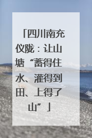 四川南充仪陇：让山塘“蓄得住水、灌得到田、上得了山”