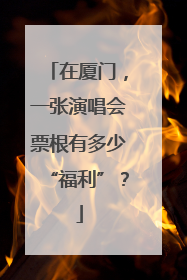 在厦门，一张演唱会票根有多少“福利”？