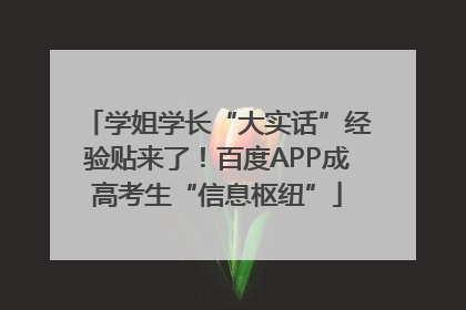 学姐学长“大实话”经验贴来了！百度APP成高考生“信息枢纽”