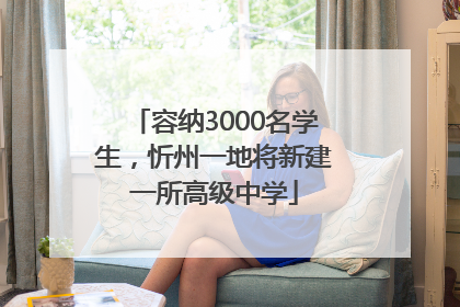 容纳3000名学生，忻州一地将新建一所高级中学